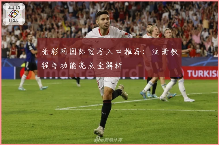 竞彩网国际官方入口推荐：注册教程与功能亮点全解析