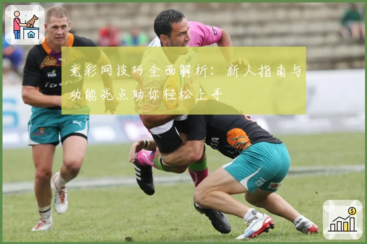 竞彩网技巧全面解析:新人指南与功能亮点助你轻松上手